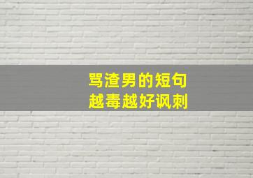 骂渣男的短句 越毒越好讽刺